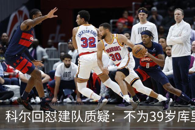 科尔回怼建队质疑：不为39岁库里扔掉所有选秀权